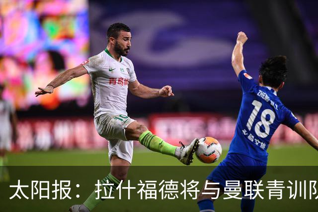 太阳报：拉什福德将与曼联青训队友图安泽贝交手，两人是小学同学