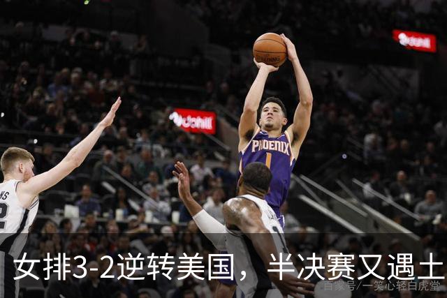 女排3-2逆转美国，半决赛又遇土耳其！3项利好在手，复仇机会来了