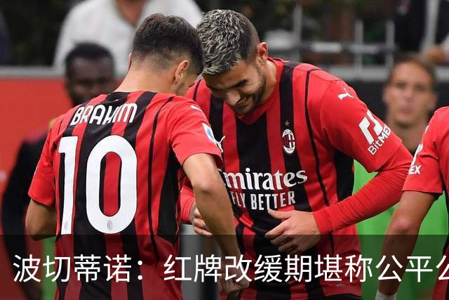 波切蒂诺：红牌改缓期堪称公平公正，就连对手也会同意我的观点