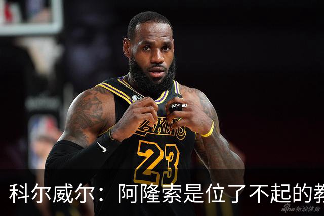 科尔威尔：阿隆索是位了不起的教练；我们有能力争夺英超冠军