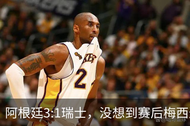阿根廷3:1瑞士，没想到赛后梅西这样说，赢球不是多打一人是实力