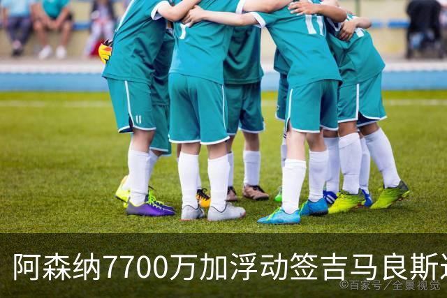 阿森纳7700万加浮动签吉马良斯达协议！枪手和维尼修斯达个人协议