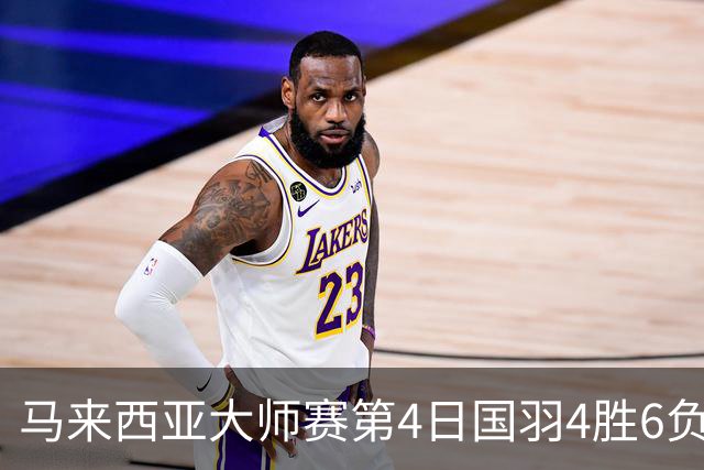 马来西亚大师赛第4日国羽4胜6负 陆光祖苦战进4强