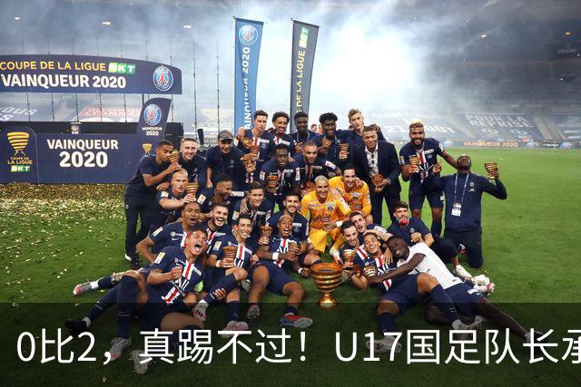 0比2，真踢不过！U17国足队长承认：我们在亚洲没见过这种球队